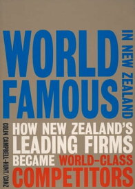 World Famous in New Zealand How New Zealand's Leading Firms Became World Class Competitors【電子書籍】[ Colin Campbell-Hunt ]