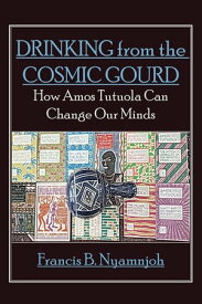Drinking from the Cosmic Gourd How Amos Tutuola Can Change Our Minds【電子書籍】[ B. Nyamnjoh ]