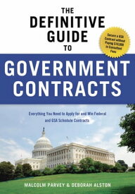 The Definitive Guide to Government Contracts Everything You Need to Apply for and Win Federal and GSA Schedule Contracts【電子書籍】[ Malcolm Parvey ]
