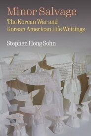 Minor Salvage The Korean War and Korean American Life Writings【電子書籍】[ Stephen Hong Sohn ]