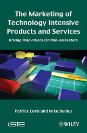 The Marketing of Technology Intensive Products and Services Driving Innovations for Non-Marketers【電子書籍】[ Patrick Corsi ]