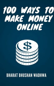 100 Ways to Make Money Online【電子書籍】[ Bharat Bhushan Wadhwa ]