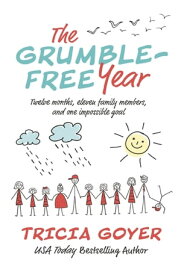 The Grumble-Free Year Twelve Months, Eleven Family Members, and One Impossible Goal【電子書籍】[ Tricia Goyer ]