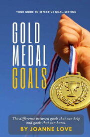 GOLD MEDAL GOALS The difference between goals that can help and goals that can harm.【電子書籍】[ Joanne Love ]