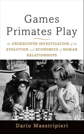 Games Primates Play An Undercover Investigation of the Evolution and Economics of Human Relationships【電子書籍】[ Dario Maestripieri ]