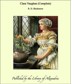Clara Vaughan (Complete)【電子書籍】[ R. D. Blackmore ]
