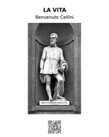 La vita La Vita di Benvenuto di Maestro Giovanni Cellini fiorentino, scritta, per lui medesimo, in Firenze【電子書籍】[ Benvenuto Cellini ]
