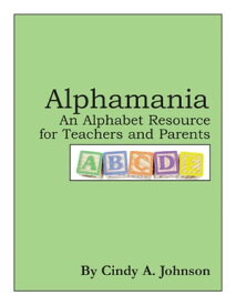 Alphamania: An Alphabet Resource for Teachers and Parents【電子書籍】[ Cynthia (Cindy) Johnson ]