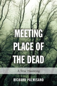 Meeting Place of the Dead A True Haunting【電子書籍】[ Richard Palmisano ]