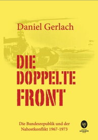 Die doppelte Front Die Bundesrepublik und der Nahostkonflikt 1967-1973【電子書籍】[ Gerlach ]