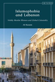 Islamophobia and Lebanon Visibly Muslim Women and Global Coloniality【電子書籍】[ Ali Kassem ]