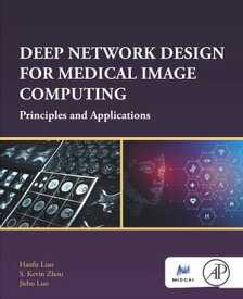 Deep Network Design for Medical Image Computing Principles and Applications【電子書籍】[ Haofu Liao ]
