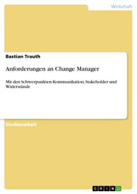 Anforderungen an Change Manager Mit den Schwerpunkten Kommunikation, Stakeholder und Widerst?nde【電子書籍】[ Bastian Trauth ]