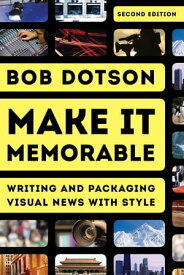 Make It Memorable Writing and Packaging Visual News with Style【電子書籍】[ Bob Dotson, Special Correspondent, The NBC Today show ]