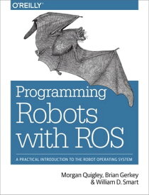 Programming Robots with ROS A Practical Introduction to the Robot Operating System【電子書籍】[ Morgan Quigley ]