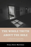 The Whole Truth About The Hole. Confessions of Inmates in Solitary Confinement