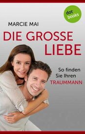 Die gro?e Liebe: So finden Sie Ihren Traummann【電子書籍】[ Marcie Mai ]