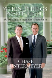 When Things Went Right The Dawn of the Reagan-Bush Administration【電子書籍】[ Hon. Chase Untermeyer ]