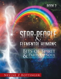 Bits of Spirit & Parts of Soul"...Reclaiming the Archetypes of Creation Within. Star-People & Elemental Humans【電子書籍】[ Nevine Z Rottinger ]