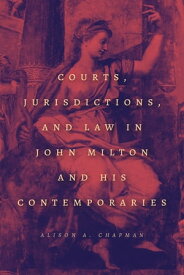 Courts, Jurisdictions, and Law in John Milton and His Contemporaries【電子書籍】[ Alison A. Chapman ]
