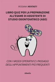 Libro quiz per la preparazione all’esame di assistente di studio odontoiatrico (ASO)【電子書籍】[ Rossana Mentasti ]