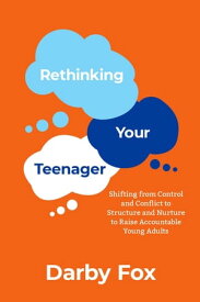 Rethinking Your Teenager Shifting from Control and Conflict to Structure and Nurture to Raise Accountable Young Adults【電子書籍】[ Darby Fox ]