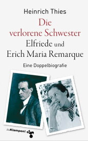 Die verlorene Schwester ? Elfriede und Erich Maria Remarque Eine Doppelbiografie【電子書籍】[ Heinrich Thies ]