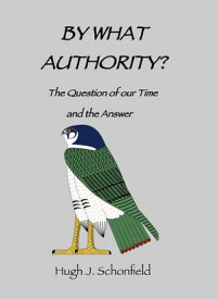 By What Authority? - The Question of Our Time and the Answer【電子書籍】[ Hugh J. Schonfield ]