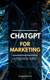 ChatGPT for Marketing: A Practical Guide【電子書籍】[ Juanjo Ramos ]