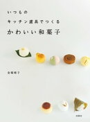 いつものキッチン道具でつくる かわいい和菓子