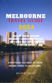 Melbourne Travel Guide 2024 Traveler's Dream: Exploring Melbourne's Summertime Gems with Maps of the Most Visited Tourist's Attraction Centres【電子書籍】[ BRYAN G.TBRIGHT ]