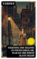 Fighting the Traffic in Young Girls; Or, War on the White Slave Trade