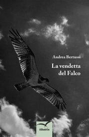 La vendetta del Falco【電子書籍】[ Andrea Bertussi ]