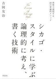 シカゴ・スタイルに学ぶ論理的に考え書く技術：世界で通用する20の普遍的メソッド【電子書籍】[ 吉岡友治 ]