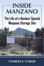 Inside Manzano The Life of a Nuclear Special Weapons Storage Site【電子書籍】[ Charles E. Cabler ]