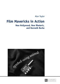 Film Mavericks in Action New Hollywood, New Rhetoric, and Kenneth Burke【電子書籍】[ Alan Taylor ]