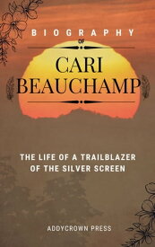 The Biography of Cari Beauchamp The Life of a Trailblazer of The Screen【電子書籍】[ Addycrown Press ]