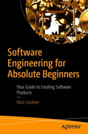 Software Engineering for Absolute Beginners Your Guide to Creating Software Products【電子書籍】[ Nico Loubser ]