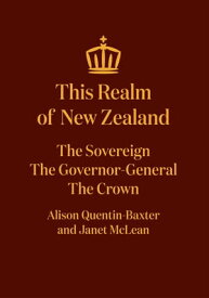 This Realm of New Zealand The Sovereign, the Governor-General, the Crown【電子書籍】[ Janet McLean ]