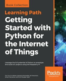 Getting Started with Python for the Internet of Things Leverage the full potential of Python to prototype and build IoT projects using the Raspberry Pi【電子書籍】[ Tim Cox ]