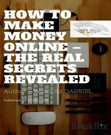 How to Make Money Online - The Real Secrets Revealed【電子書籍】[ Wisdom Gabriel ]