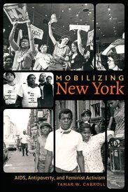 Mobilizing New York AIDS, Antipoverty, and Feminist Activism【電子書籍】[ Tamar W. Carroll ]