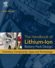 The Handbook of Lithium-Ion Battery Pack Design Chemistry, Components, Types and Terminology【電子書籍】[ John T. Warner ]
