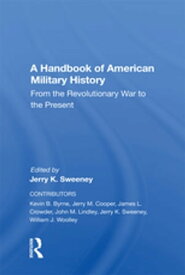 A Handbook Of American Military History From The Revolutionary War To The Present【電子書籍】[ Jerry Sweeney ]