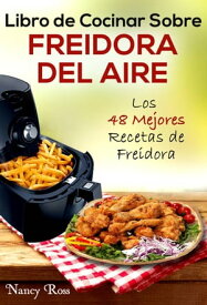 Libro de Cocinar Sobre Freidora del Aire: Los 48 Mejores Recetas de Freidora【電子書籍】[ Nancy Ross ]