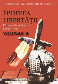 Epopeea Libert??ii. R?zboiul de pe Nistru (1990 - 1992) Vol. II M?rturii. Documente. Fotografii【電子書籍】[ Anatol Munteanu ]