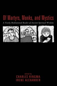Of Martyrs, Monks, and Mystics A Yearly Meditational Reader of Ancient Spiritual Wisdom【電子書籍】