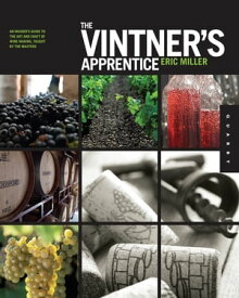 The Vintner's Apprentice An Insider's Guide to the Art and Craft of Wine Making, Taught by the Masters【電子書籍】[ Eric Miller ]
