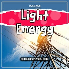 Light Energy: Children's Physics Book【電子書籍】[ Bold Kids ]