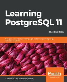 Learning PostgreSQL 11 A beginner's guide to building high-performance PostgreSQL database solutions, 3rd Edition【電子書籍】[ Salahaldin Juba ]